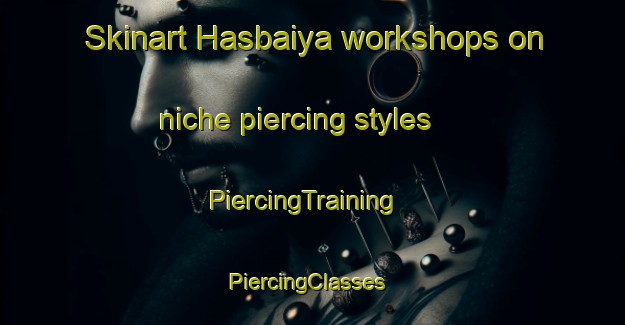 Skinart Hasbaiya workshops on niche piercing styles | PiercingTraining | PiercingClasses | SkinartTraining-Lebanon