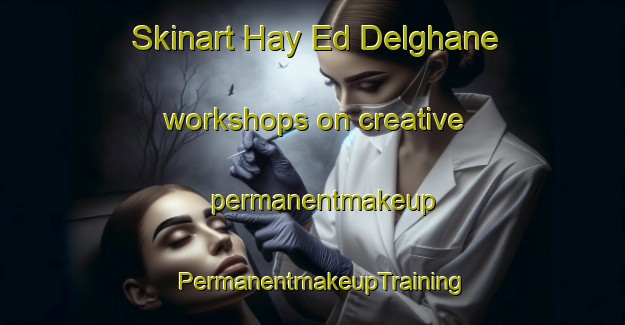 Skinart Hay Ed Delghane workshops on creative permanentmakeup | PermanentmakeupTraining | PermanentmakeupClasses | SkinartTraining-Lebanon