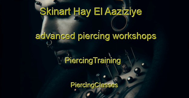 Skinart Hay El Aaziziye advanced piercing workshops | #PiercingTraining #PiercingClasses #SkinartTraining-Lebanon