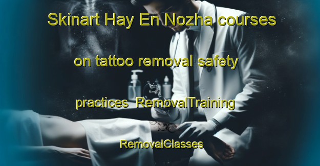 Skinart Hay En Nozha courses on tattoo removal safety practices | RemovalTraining | RemovalClasses | SkinartTraining-Lebanon