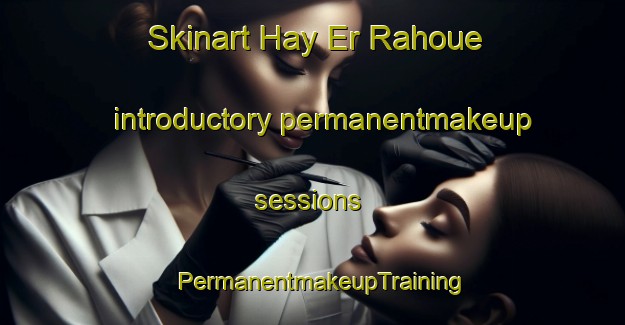 Skinart Hay Er Rahoue introductory permanentmakeup sessions | PermanentmakeupTraining | PermanentmakeupClasses | SkinartTraining-Lebanon