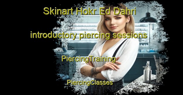 Skinart Hokr Ed Dahri introductory piercing sessions | PiercingTraining | PiercingClasses | SkinartTraining-Lebanon