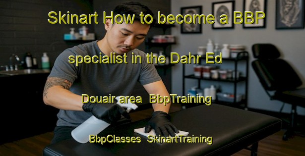 Skinart How to become a BBP specialist in the Dahr Ed Douair area | BbpTraining | BbpClasses | SkinartTraining-Lebanon