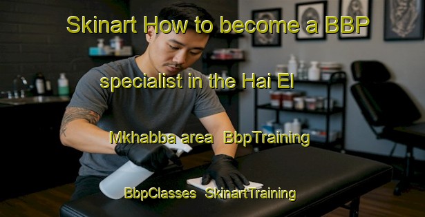 Skinart How to become a BBP specialist in the Hai El Mkhabba area | BbpTraining | BbpClasses | SkinartTraining-Lebanon