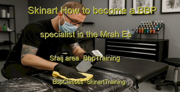 Skinart How to become a BBP specialist in the Mrah Es Sraij area | BbpTraining | BbpClasses | SkinartTraining-Lebanon