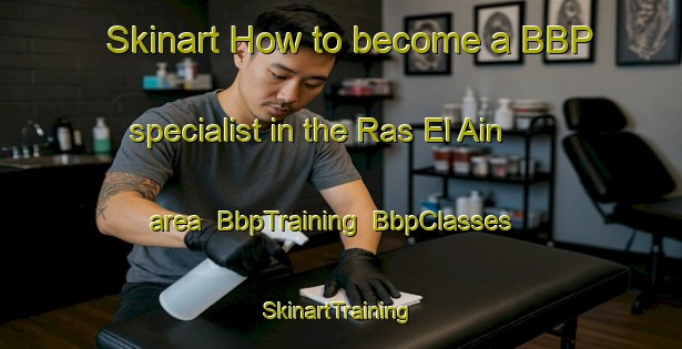 Skinart How to become a BBP specialist in the Ras El Ain area | BbpTraining | BbpClasses | SkinartTraining-Lebanon