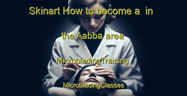 Skinart How to become a  in the Aabba area | #MicrobladingTraining #MicrobladingClasses #SkinartTraining-Lebanon