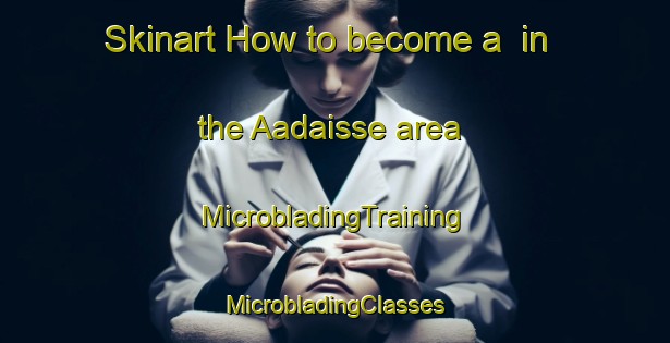 Skinart How to become a  in the Aadaisse area | #MicrobladingTraining #MicrobladingClasses #SkinartTraining-Lebanon