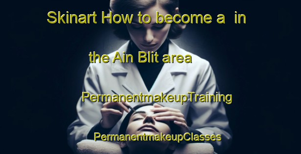 Skinart How to become a  in the Ain Blit area | #PermanentmakeupTraining #PermanentmakeupClasses #SkinartTraining-Lebanon