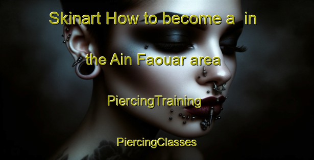 Skinart How to become a  in the Ain Faouar area | #PiercingTraining #PiercingClasses #SkinartTraining-Lebanon