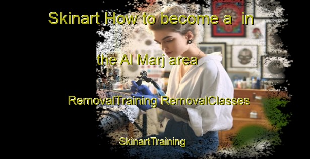 Skinart How to become a  in the Al Marj area | #RemovalTraining #RemovalClasses #SkinartTraining-Lebanon