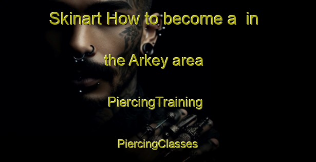 Skinart How to become a  in the Arkey area | #PiercingTraining #PiercingClasses #SkinartTraining-Lebanon