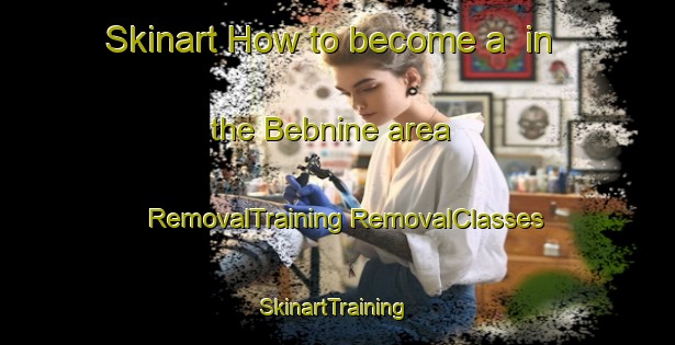 Skinart How to become a  in the Bebnine area | #RemovalTraining #RemovalClasses #SkinartTraining-Lebanon