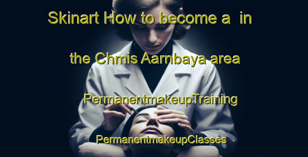 Skinart How to become a  in the Chmis Aarnbaya area | #PermanentmakeupTraining #PermanentmakeupClasses #SkinartTraining-Lebanon