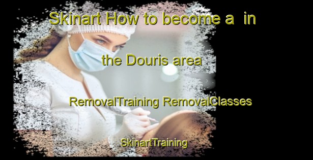 Skinart How to become a  in the Douris area | #RemovalTraining #RemovalClasses #SkinartTraining-Lebanon