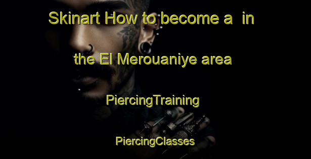 Skinart How to become a  in the El Merouaniye area | #PiercingTraining #PiercingClasses #SkinartTraining-Lebanon