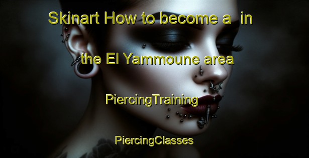 Skinart How to become a  in the El Yammoune area | #PiercingTraining #PiercingClasses #SkinartTraining-Lebanon