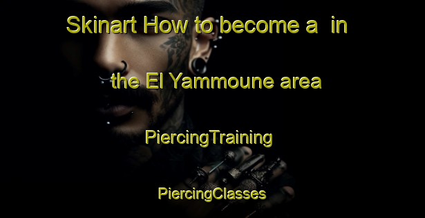 Skinart How to become a  in the El Yammoune area | #PiercingTraining #PiercingClasses #SkinartTraining-Lebanon