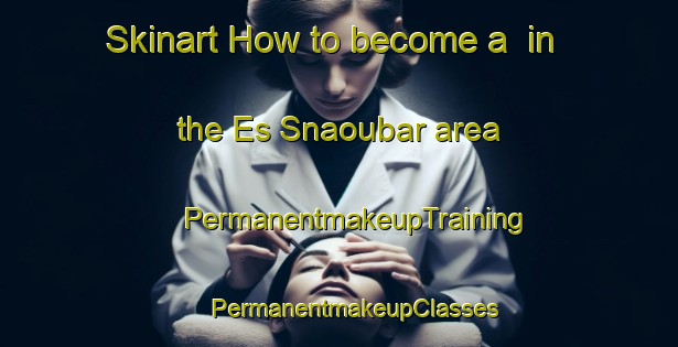 Skinart How to become a  in the Es Snaoubar area | #PermanentmakeupTraining #PermanentmakeupClasses #SkinartTraining-Lebanon