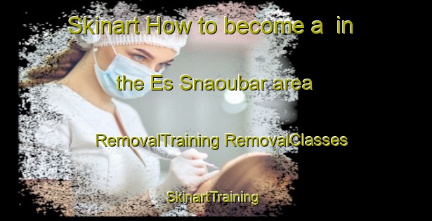 Skinart How to become a  in the Es Snaoubar area | #RemovalTraining #RemovalClasses #SkinartTraining-Lebanon