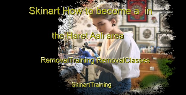 Skinart How to become a  in the Haret Aali area | #RemovalTraining #RemovalClasses #SkinartTraining-Lebanon