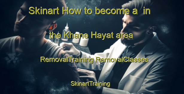 Skinart How to become a  in the Khane Hayat area | #RemovalTraining #RemovalClasses #SkinartTraining-Lebanon