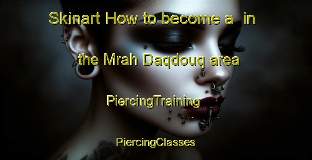 Skinart How to become a  in the Mrah Daqdouq area | #PiercingTraining #PiercingClasses #SkinartTraining-Lebanon