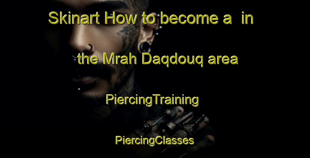 Skinart How to become a  in the Mrah Daqdouq area | #PiercingTraining #PiercingClasses #SkinartTraining-Lebanon