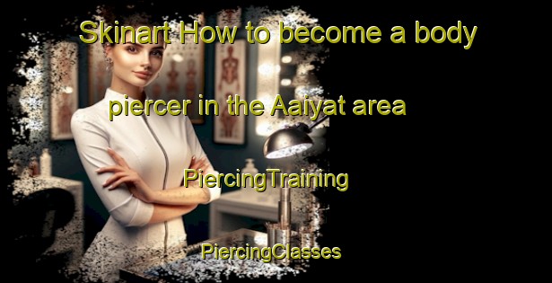 Skinart How to become a body piercer in the Aaiyat area | PiercingTraining | PiercingClasses | SkinartTraining-Lebanon