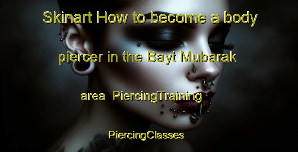 Skinart How to become a body piercer in the Bayt Mubarak area | PiercingTraining | PiercingClasses | SkinartTraining-Lebanon