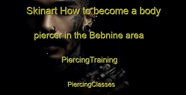 Skinart How to become a body piercer in the Bebnine area | PiercingTraining | PiercingClasses | SkinartTraining-Lebanon