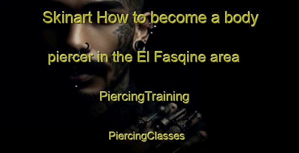 Skinart How to become a body piercer in the El Fasqine area | PiercingTraining | PiercingClasses | SkinartTraining-Lebanon