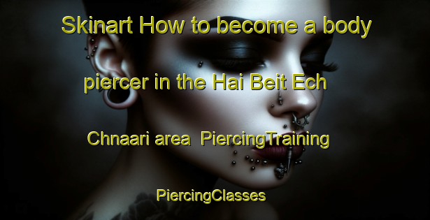 Skinart How to become a body piercer in the Hai Beit Ech Chnaari area | PiercingTraining | PiercingClasses | SkinartTraining-Lebanon