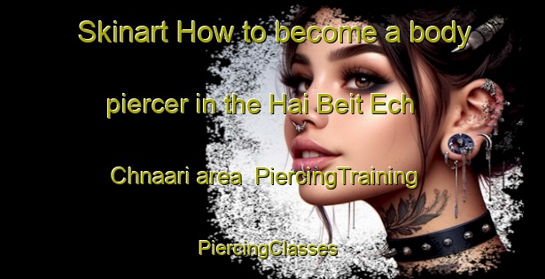 Skinart How to become a body piercer in the Hai Beit Ech Chnaari area | PiercingTraining | PiercingClasses | SkinartTraining-Lebanon