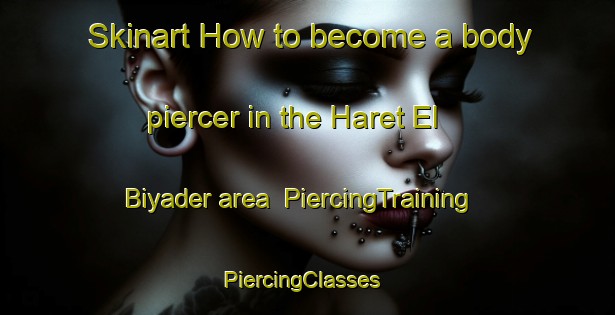 Skinart How to become a body piercer in the Haret El Biyader area | PiercingTraining | PiercingClasses | SkinartTraining-Lebanon