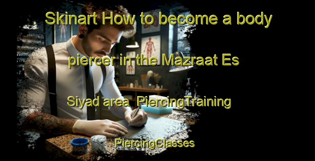 Skinart How to become a body piercer in the Mazraat Es Siyad area | PiercingTraining | PiercingClasses | SkinartTraining-Lebanon
