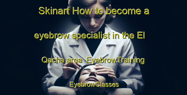 Skinart How to become a eyebrow specialist in the El Qacha area | EyebrowTraining | EyebrowClasses | SkinartTraining-Lebanon