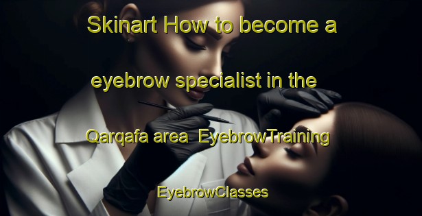 Skinart How to become a eyebrow specialist in the Qarqafa area | EyebrowTraining | EyebrowClasses | SkinartTraining-Lebanon