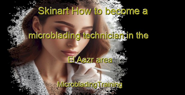 Skinart How to become a microblading technician in the El Aazr area | MicrobladingTraining | MicrobladingClasses | SkinartTraining-Lebanon