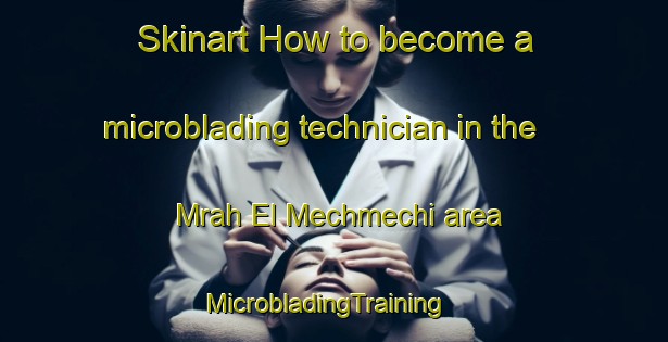 Skinart How to become a microblading technician in the Mrah El Mechmechi area | MicrobladingTraining | MicrobladingClasses | SkinartTraining-Lebanon