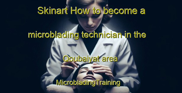 Skinart How to become a microblading technician in the Qoubaiyat area | MicrobladingTraining | MicrobladingClasses | SkinartTraining-Lebanon