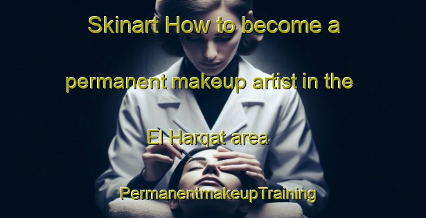 Skinart How to become a permanent makeup artist in the El Harqat area | PermanentmakeupTraining | PermanentmakeupClasses | SkinartTraining-Lebanon