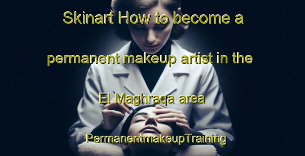 Skinart How to become a permanent makeup artist in the El Maghraqa area | PermanentmakeupTraining | PermanentmakeupClasses | SkinartTraining-Lebanon