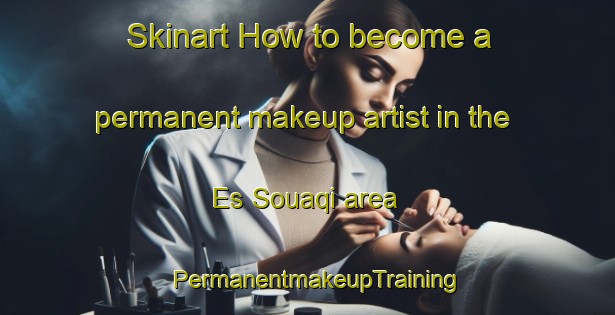 Skinart How to become a permanent makeup artist in the Es Souaqi area | PermanentmakeupTraining | PermanentmakeupClasses | SkinartTraining-Lebanon