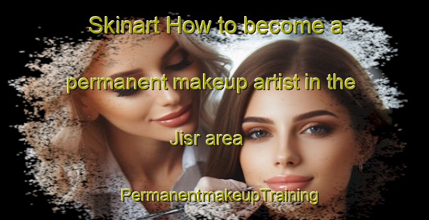 Skinart How to become a permanent makeup artist in the Jisr area | PermanentmakeupTraining | PermanentmakeupClasses | SkinartTraining-Lebanon