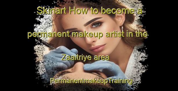 Skinart How to become a permanent makeup artist in the Zaaitriye area | PermanentmakeupTraining | PermanentmakeupClasses | SkinartTraining-Lebanon