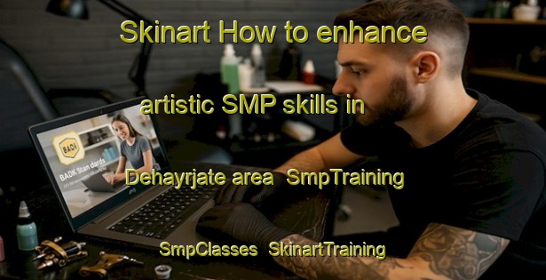 Skinart How to enhance artistic SMP skills in Dehayrjate area | SmpTraining | SmpClasses | SkinartTraining-Lebanon