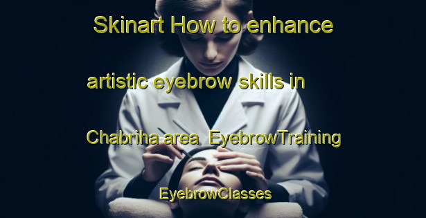 Skinart How to enhance artistic eyebrow skills in Chabriha area | EyebrowTraining | EyebrowClasses | SkinartTraining-Lebanon