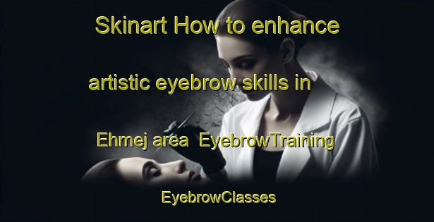 Skinart How to enhance artistic eyebrow skills in Ehmej area | EyebrowTraining | EyebrowClasses | SkinartTraining-Lebanon