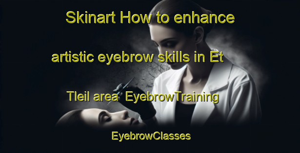 Skinart How to enhance artistic eyebrow skills in Et Tleil area | EyebrowTraining | EyebrowClasses | SkinartTraining-Lebanon